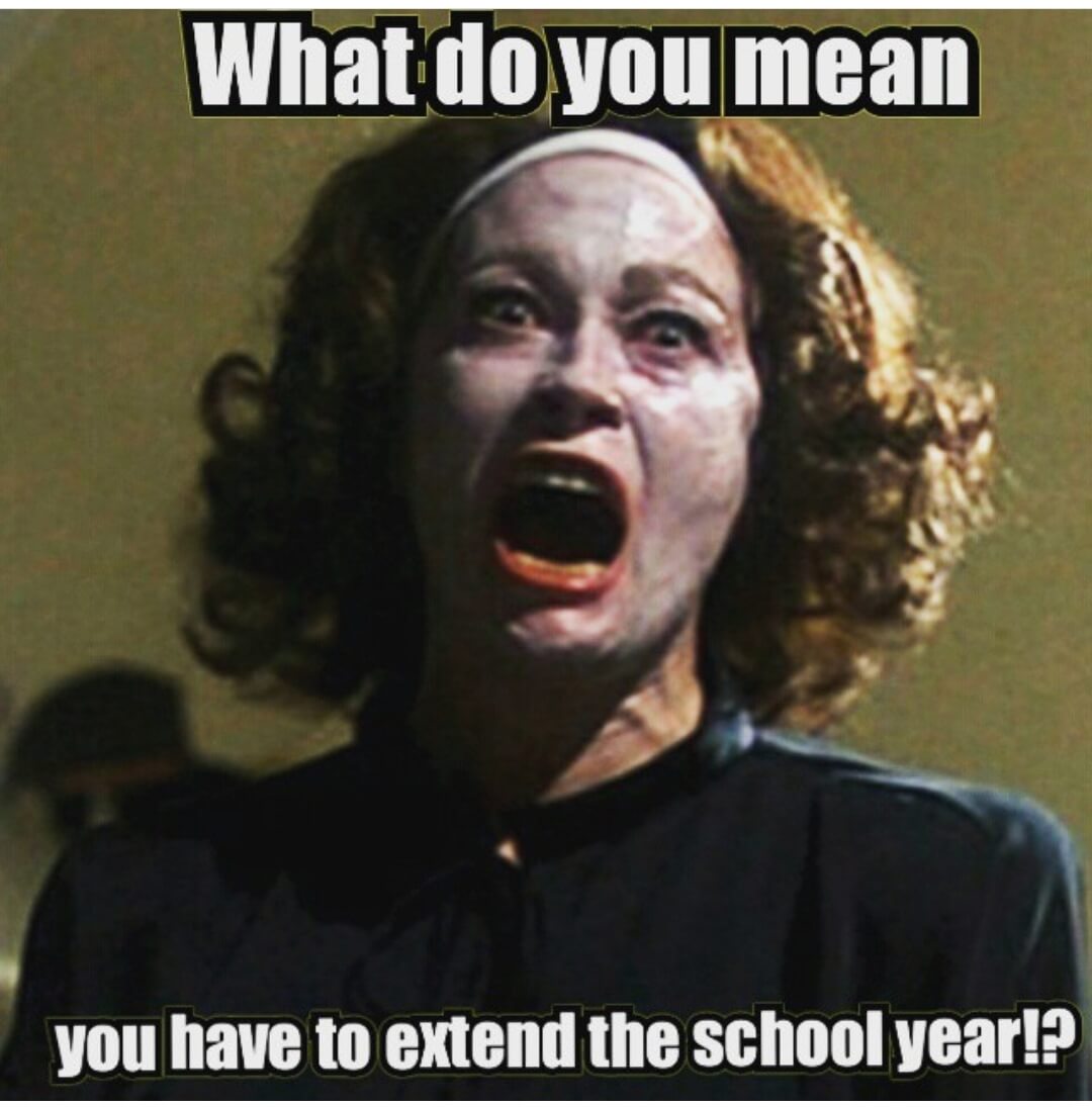 Woman with wide mouth and text overlay - What do you mean you have to extend the school year?