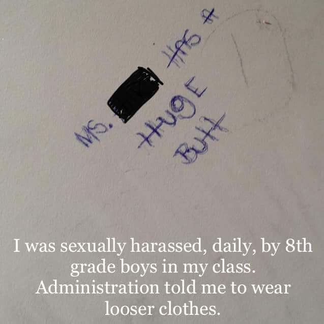 Teacher secret that reads, "I was sexually harassed, daily, by 8th grade boys in my class. Administration told me to wear looser clothes."