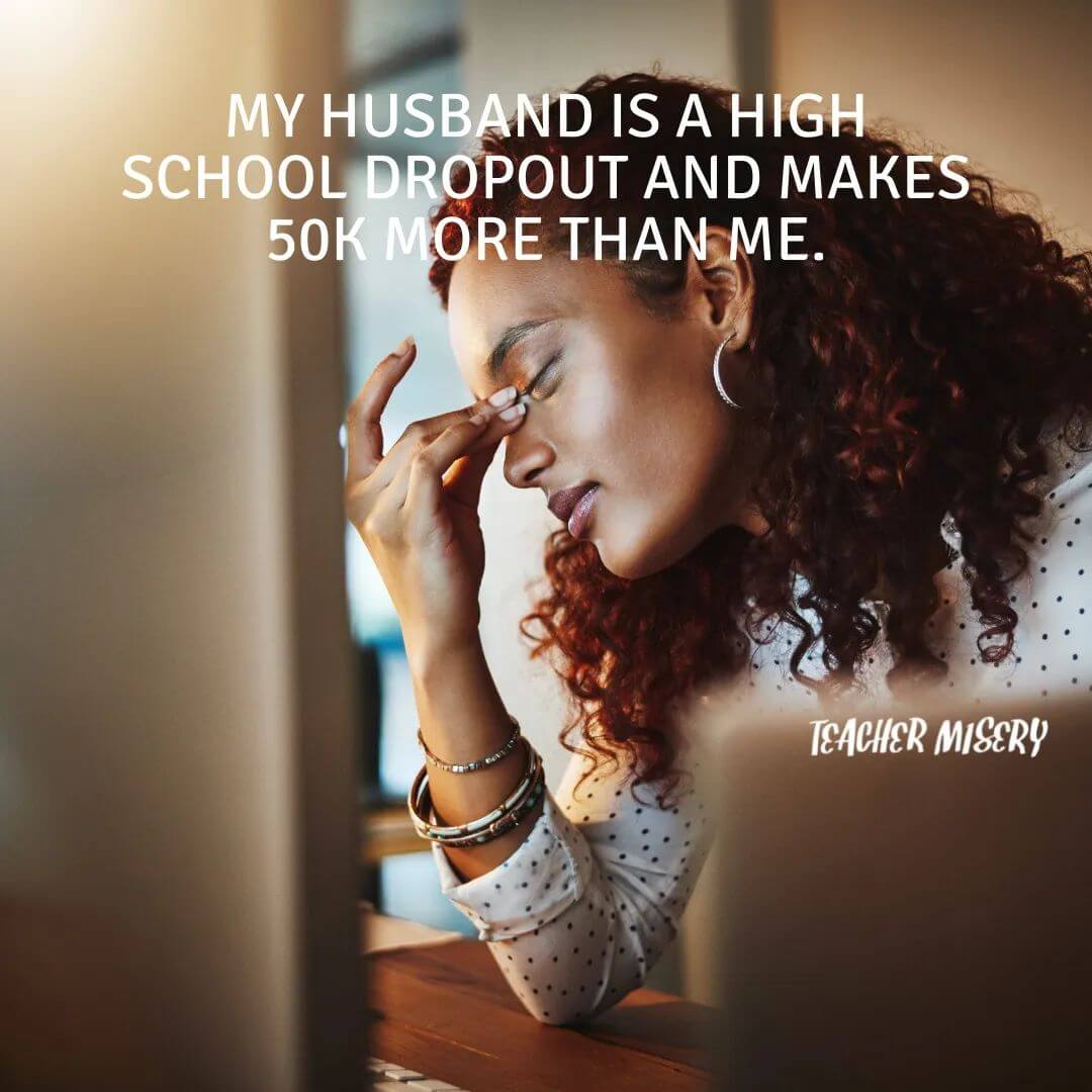 Teacher secret that reads - My husband is a high school dropout and makes 50K more than me.