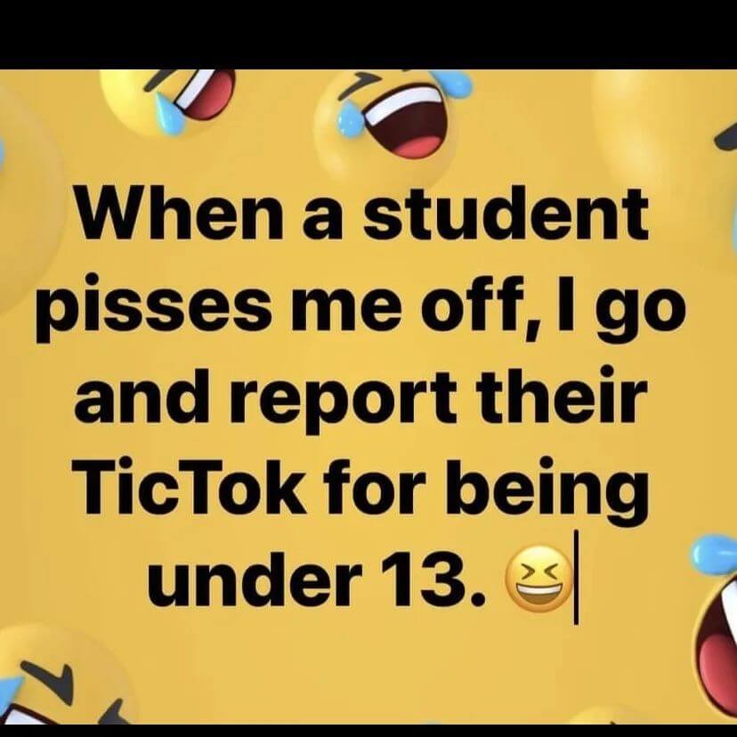 Teacher secret that reads - When a student pisses me off, I go and report their TikTok for being under 13.