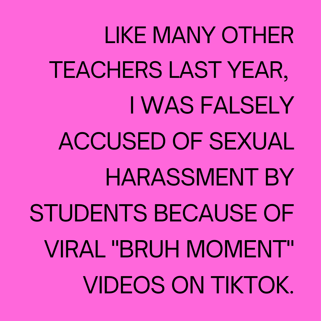 Teacher secret that reads - Like many other teachers last year, I was falsely accused of sexual harassment by students because of viral "Bruh Moment" videos on TikTok.